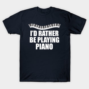 I'd Rather be Playing Piano T-Shirt